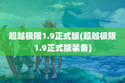 超越极限1.9正式版(超越极限1.9正式版装备)