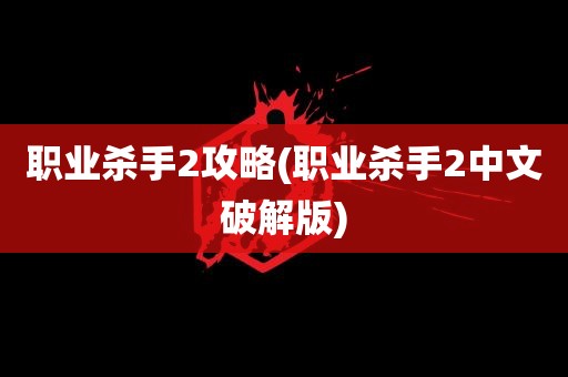 职业杀手2攻略(职业杀手2中文破解版)