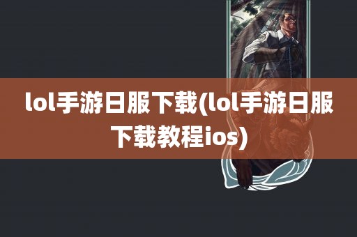 lol手游日服下载(lol手游日服下载教程ios)