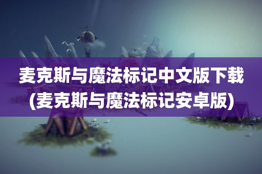 麦克斯与魔法标记中文版下载(麦克斯与魔法标记安卓版)