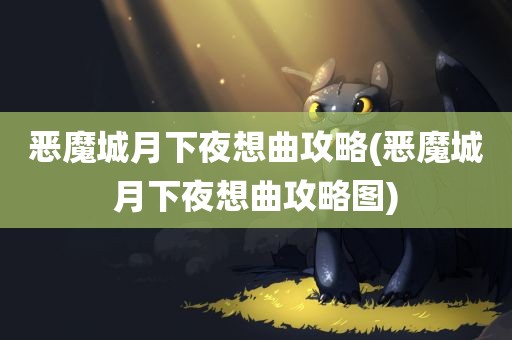 恶魔城月下夜想曲攻略(恶魔城月下夜想曲攻略图)