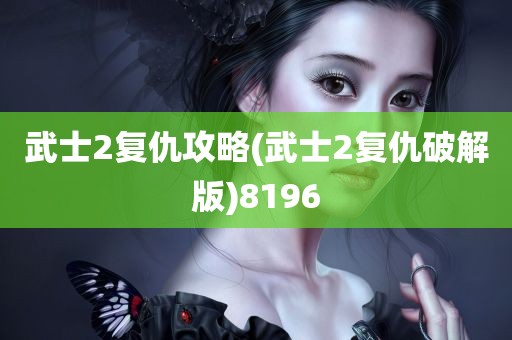 武士2复仇攻略(武士2复仇破解版)8196