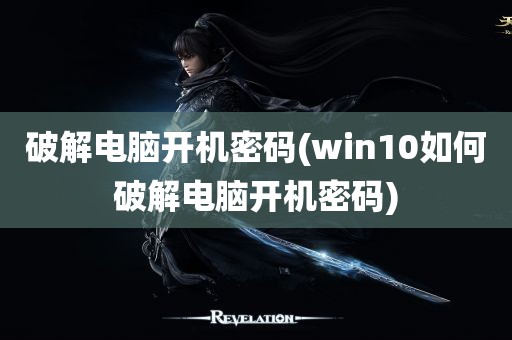 破解电脑开机密码(win10如何破解电脑开机密码)