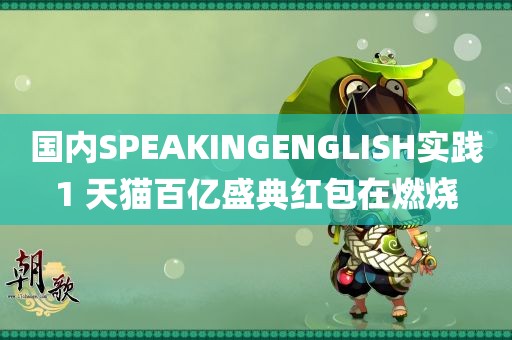 国内SPEAKINGENGLISH实践1 天猫百亿盛典红包在燃烧