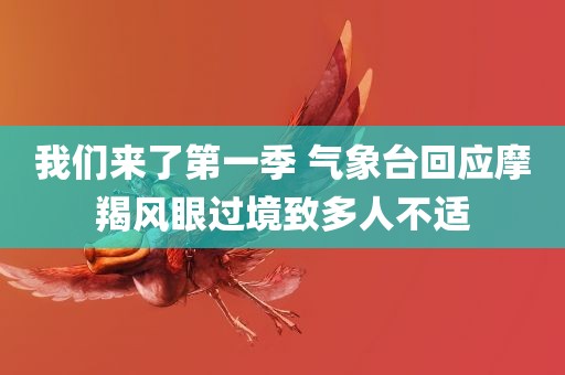 我们来了第一季 气象台回应摩羯风眼过境致多人不适