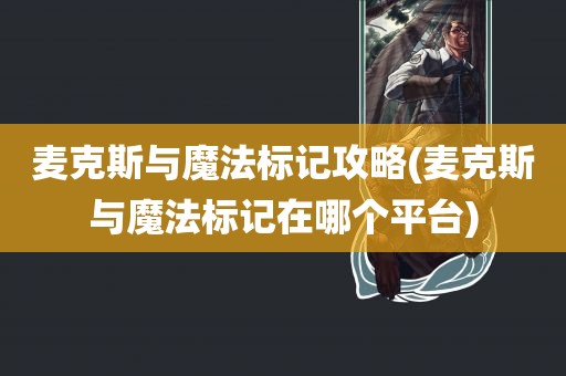 麦克斯与魔法标记攻略(麦克斯与魔法标记在哪个平台)