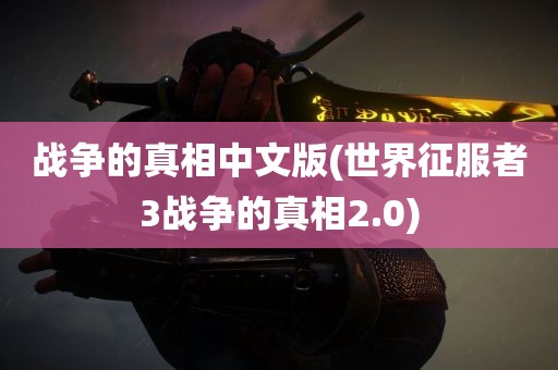 战争的真相中文版(世界征服者3战争的真相2.0)