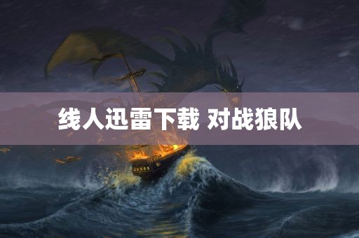 线人迅雷下载 对战狼队