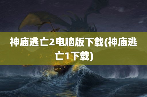 神庙逃亡2电脑版下载(神庙逃亡1下载)