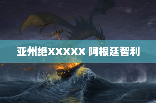 亚州绝XXXXX 阿根廷智利