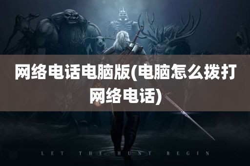 网络电话电脑版(电脑怎么拨打网络电话)