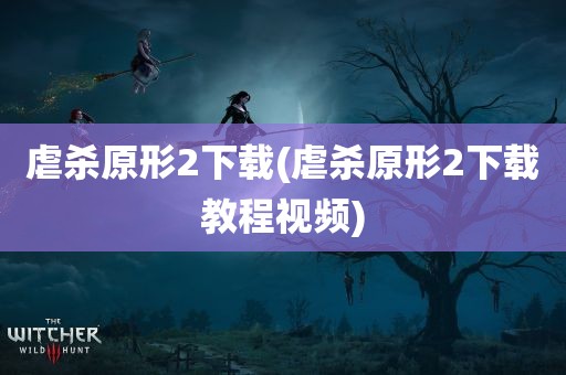 虐杀原形2下载(虐杀原形2下载教程视频)