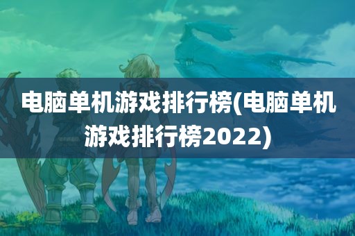 电脑单机游戏排行榜(电脑单机游戏排行榜2022)