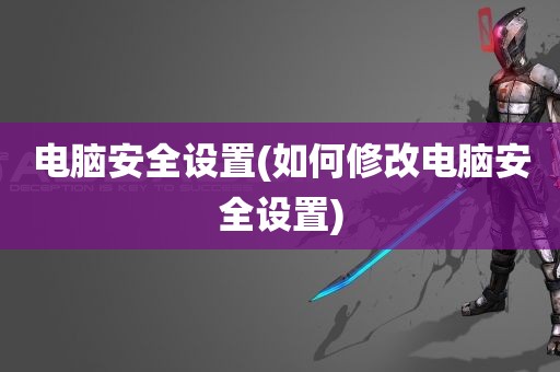 电脑安全设置(如何修改电脑安全设置)