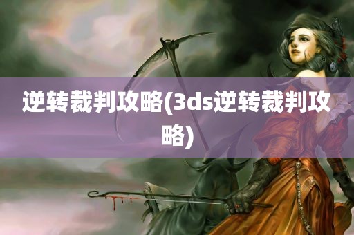 逆转裁判攻略(3ds逆转裁判攻略)