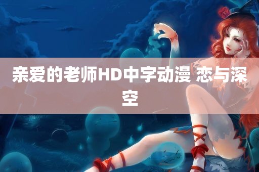 亲爱的老师HD中字动漫 恋与深空