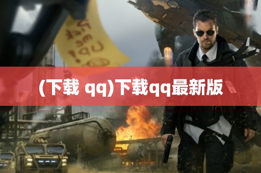 (下载 qq)下载qq最新版