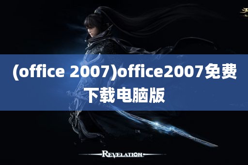 (office 2007)office2007免费下载电脑版