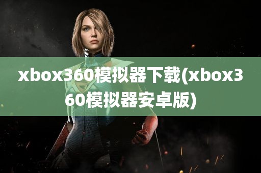 xbox360模拟器下载(xbox360模拟器安卓版)