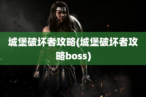 城堡破坏者攻略(城堡破坏者攻略boss)