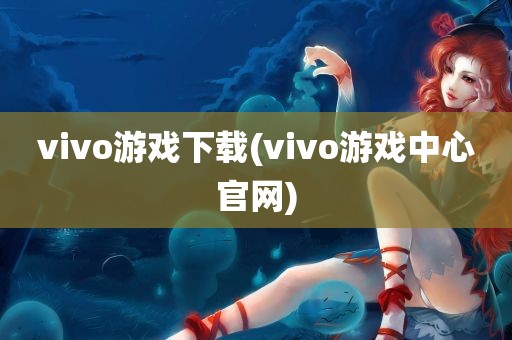 vivo游戏下载(vivo游戏中心官网)