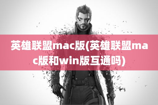 英雄联盟mac版(英雄联盟mac版和win版互通吗)