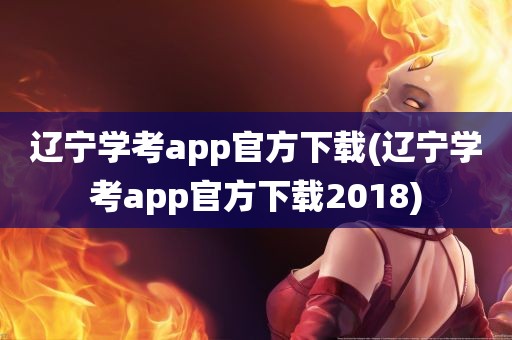 辽宁学考app官方下载(辽宁学考app官方下载2018)