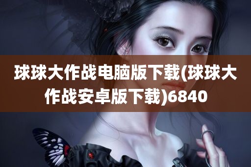 球球大作战电脑版下载(球球大作战安卓版下载)6840