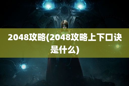 2048攻略(2048攻略上下口诀是什么)