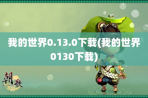 我的世界0.13.0下载(我的世界0130下载)