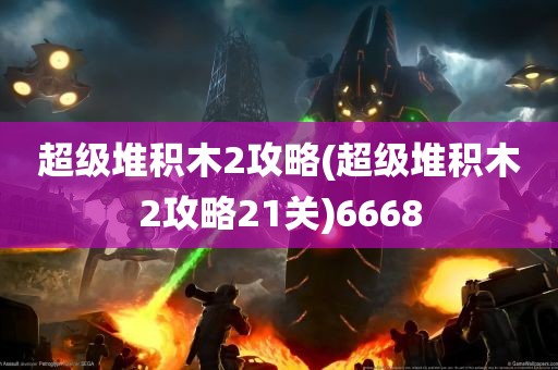 超级堆积木2攻略(超级堆积木2攻略21关)6668