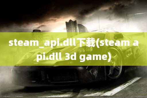 steam_api.dll下载(steam api.dll 3d game)