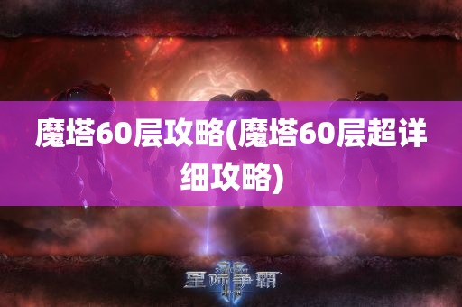 魔塔60层攻略(魔塔60层超详细攻略)