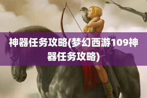 神器任务攻略(梦幻西游109神器任务攻略)