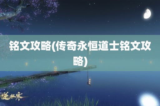 铭文攻略(传奇永恒道士铭文攻略)