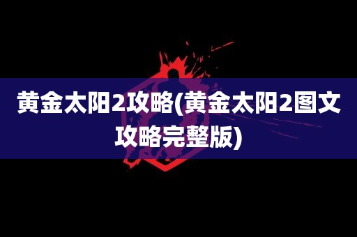 黄金太阳2攻略(黄金太阳2图文攻略完整版)