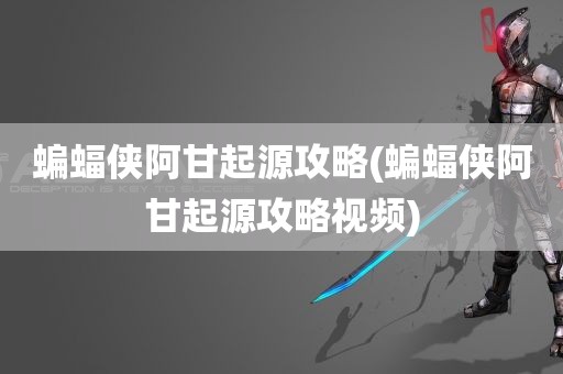 蝙蝠侠阿甘起源攻略(蝙蝠侠阿甘起源攻略视频)