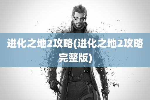 进化之地2攻略(进化之地2攻略完整版)