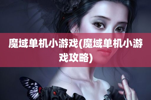 魔域单机小游戏(魔域单机小游戏攻略)