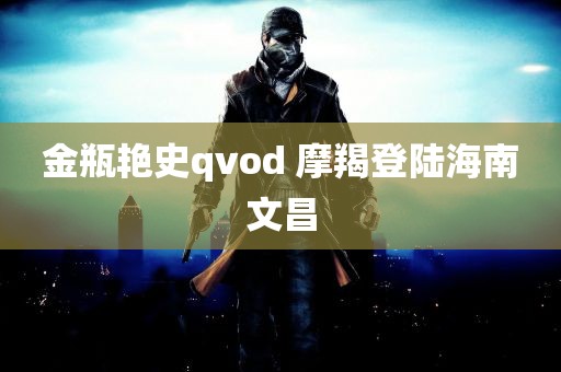 金瓶艳史qvod 摩羯登陆海南文昌