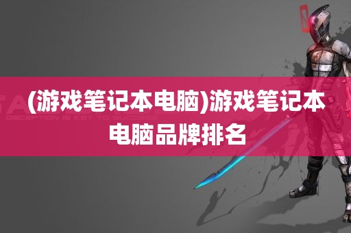 (游戏笔记本电脑)游戏笔记本电脑品牌排名