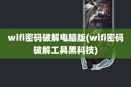 wifi密码破解电脑版(wifi密码破解工具黑科技)