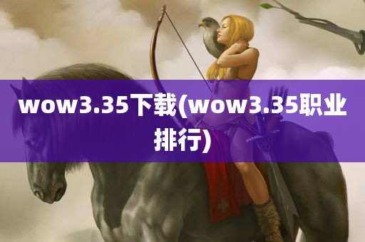 wow3.35下载(wow3.35职业排行)