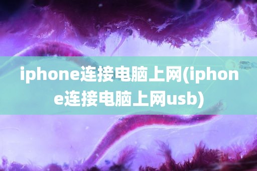 iphone连接电脑上网(iphone连接电脑上网usb)