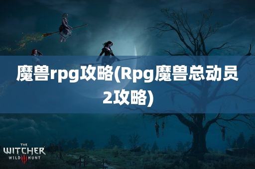 魔兽rpg攻略(Rpg魔兽总动员2攻略)