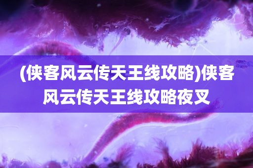 (侠客风云传天王线攻略)侠客风云传天王线攻略夜叉