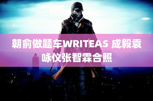 朝俞做题车WRITEAS 成毅袁咏仪张智霖合照