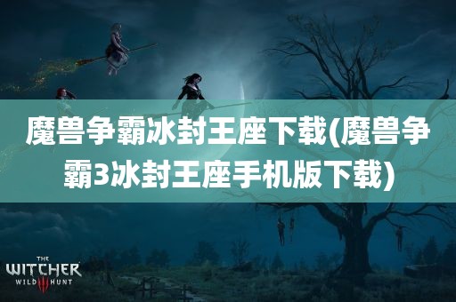 魔兽争霸冰封王座下载(魔兽争霸3冰封王座手机版下载)