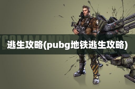 逃生攻略(pubg地铁逃生攻略)