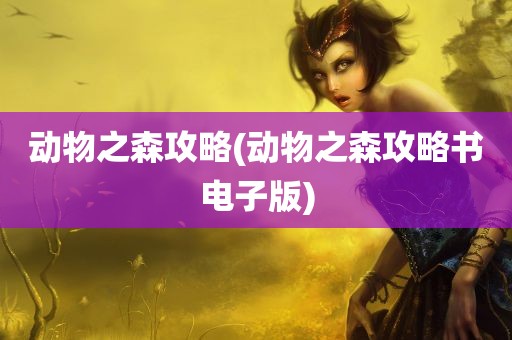 动物之森攻略(动物之森攻略书电子版)